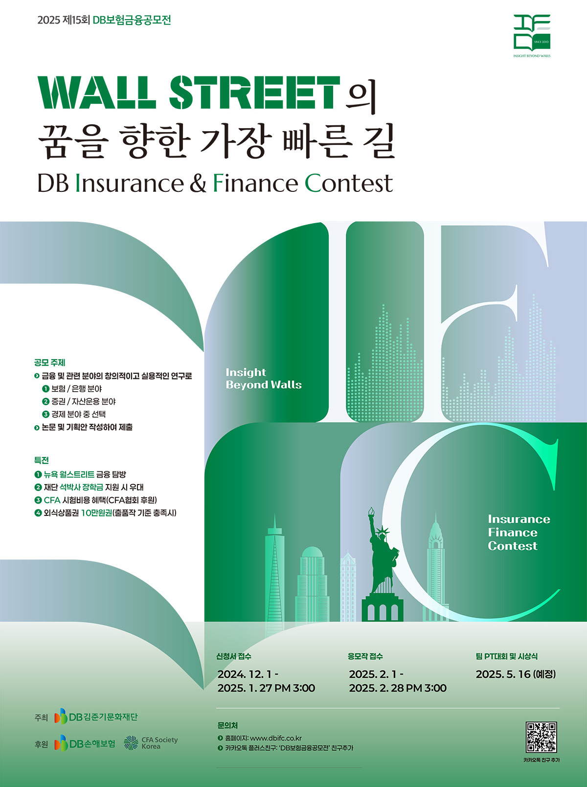 1. 대회명 : 제15회 DB보험금융공모전(IFC)

2. 신청기간 : 2024.12.1.(일 ~ 2025.1.27.(월) 오후3시
3. 장학혜택 
   - 장학금액 : 총5,000만원, 수상특전 : 글로벌 금융탐방(미국및아시아)
  - 대상(1팀), 최우수상(3팀), 우수상(3~6팀), 장려상(00팀), 가작(00팀)
4. 자세한 사항은 홈페이지 공모전 안내 참조
